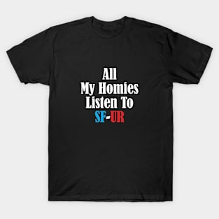 All My Homies Listen to SF-UR T-Shirt